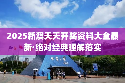 2025新澳天天(tian)開(kai)獎資(zi)料(liao)大(da)全最(zui)新(xin)·絕對經(jing)典(dian)理(li)解落(luo)實(shi)
