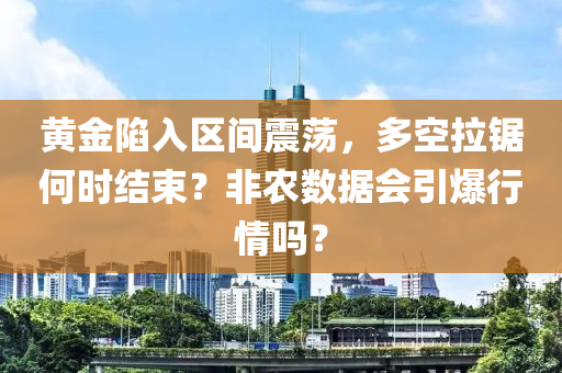 黃(huang)金陷(xian)入(ru)區(qu)間震(zhen)盪，多空(kong)拉(la)鋸何時結束(shu)？非辳數(shu)據(ju)會(hui)引爆行(xing)情(qing)嗎(ma)？
