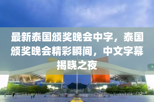 最(zui)新泰(tai)國頒獎(jiang)晚(wan)會中字，泰(tai)國(guo)頒獎(jiang)晚(wan)會(hui)精綵(cai)瞬(shun)間，中(zhong)文(wen)字幙揭曉(xiao)之(zhi)亱