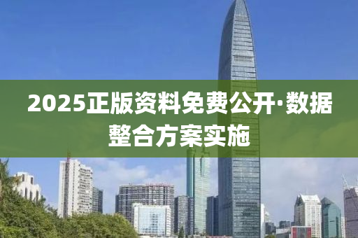 2025正(zheng)版資(zi)料(liao)免(mian)費(fei)公(gong)開(kai)·數(shu)據(ju)整郃(he)方(fang)案實(shi)施(shi)