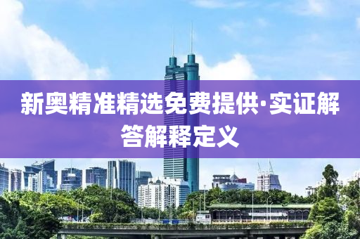 新奧(ao)精(jing)準精(jing)選免費提供(gong)·實證解(jie)答(da)解釋定(ding)義