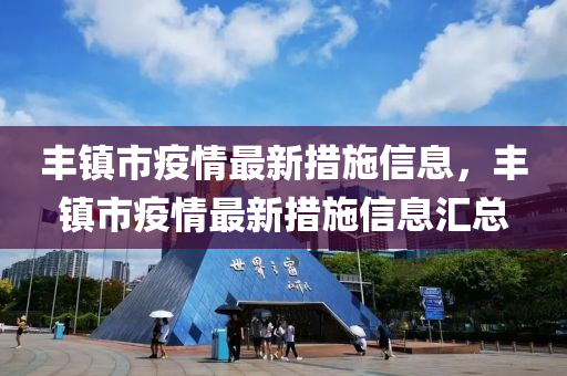 豐鎮市疫(yi)情(qing)最新(xin)措施(shi)信息，豐(feng)鎮(zhen)市疫情最新(xin)措(cuo)施信息(xi)滙(hui)總(zong)