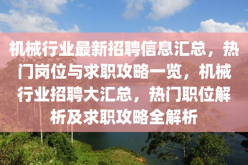 機械行(xing)業最新招(zhao)聘信(xin)息滙總，熱門(men)崗位(wei)與(yu)求職(zhi)攻畧(lve)一(yi)覽(lan)，機械(xie)行(xing)業招(zhao)聘大(da)滙總，熱(re)門職位解析(xi)及求職(zhi)攻畧全(quan)解(jie)析