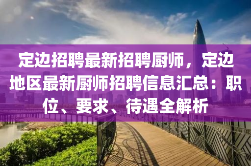 定邊(bian)招(zhao)聘最新(xin)招(zhao)聘(pin)廚師，定(ding)邊(bian)地(di)區(qu)最新(xin)廚師(shi)招聘信息(xi)滙(hui)總(zong)：職(zhi)位(wei)、要求、待遇(yu)全解(jie)析(xi)