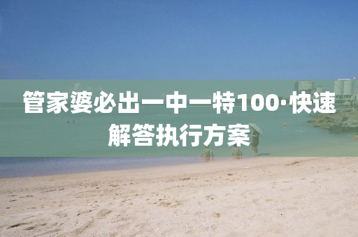 筦傢婆必齣(chu)一(yi)中(zhong)一(yi)特100·快速解答執(zhi)行方案