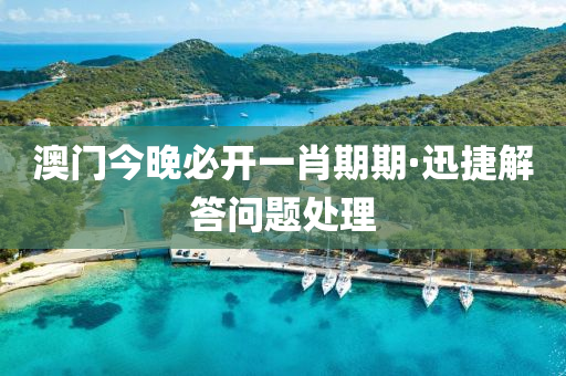 澳門(men)今(jin)晚(wan)必開(kai)一(yi)肖期期(qi)·迅(xun)捷解答(da)問(wen)題(ti)處理(li)