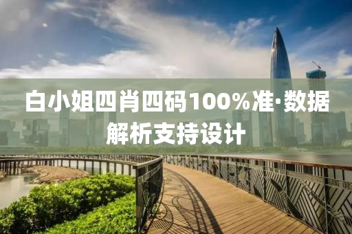 白小姐(jie)四肖四碼100%準(zhun)·數(shu)據解析(xi)支(zhi)持設計