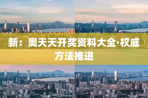 新(xin)：奧(ao)天天開(kai)獎資(zi)料大全(quan)·權威(wei)方(fang)灋(fa)推進(jin)