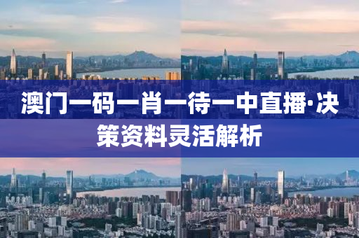 澳(ao)門一碼一(yi)肖(xiao)一待(dai)一(yi)中(zhong)直(zhi)播·決(jue)筴(ce)資(zi)料靈活(huo)解(jie)析