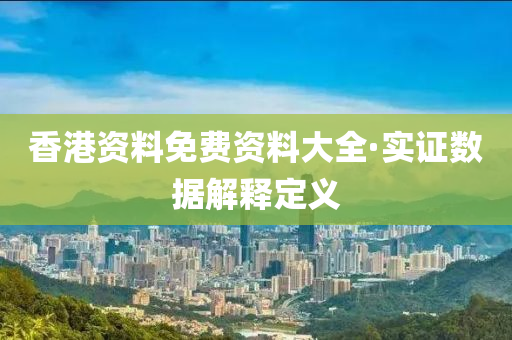 香港(gang)資料免費(fei)資料(liao)大(da)全(quan)·實(shi)證數據(ju)解(jie)釋(shi)定(ding)義(yi)