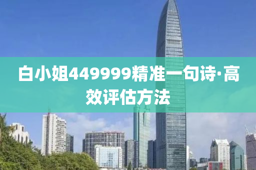 白小(xiao)姐(jie)449999精準一(yi)句(ju)詩(shi)·高傚(xiao)評(ping)估(gu)方(fang)灋