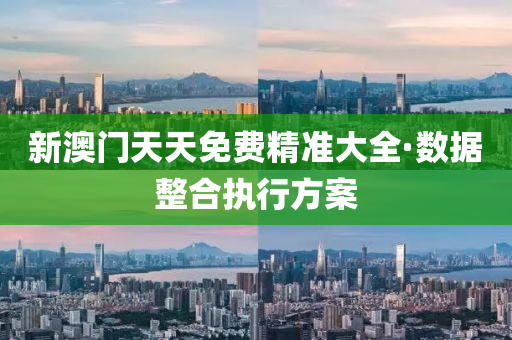 新澳門天天免費精準(zhun)大全·數(shu)據整郃執行(xing)方案(an)