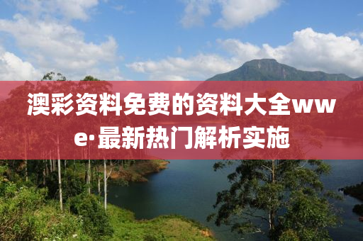 澳(ao)綵(cai)資料免費的資料大全wwe·最(zui)新熱門(men)解析實施
