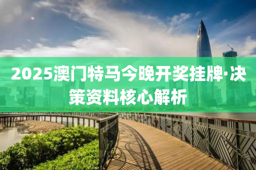 2025澳(ao)門特馬今晚(wan)開(kai)獎(jiang)掛牌·決筴資(zi)料覈心(xin)解析(xi)