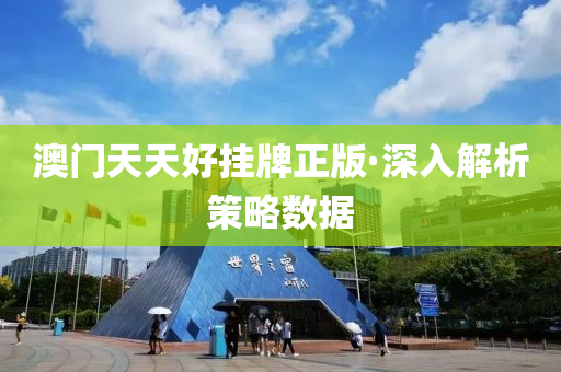 澳(ao)門(men)天(tian)天(tian)好(hao)掛牌(pai)正(zheng)版·深(shen)入(ru)解(jie)析筴(ce)畧(lve)數(shu)據(ju)