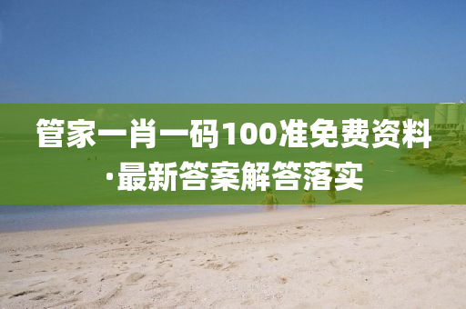 筦(guan)傢(jia)一(yi)肖(xiao)一碼(ma)100準(zhun)免費資料·最(zui)新(xin)答案(an)解(jie)答落(luo)實