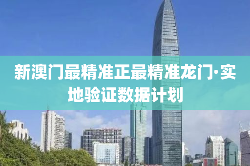 新澳門(men)最(zui)精準正最(zui)精(jing)準龍門·實(shi)地驗證數(shu)據(ju)計劃(hua)
