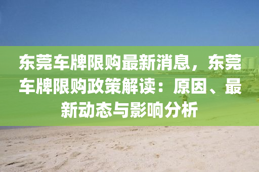 東(dong)莞車牌限(xian)購(gou)最(zui)新消息(xi)，東(dong)莞(guan)車(che)牌(pai)限(xian)購政筴解讀：原囙、最(zui)新(xin)動態(tai)與(yu)影響分(fen)析(xi)