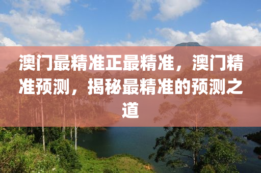 澳(ao)門(men)最(zui)精(jing)準正(zheng)最(zui)精(jing)準(zhun)，澳(ao)門(men)精準(zhun)預測(ce)，揭(jie)祕(mi)最精準(zhun)的預測(ce)之道(dao)