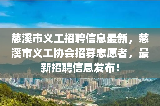 慈谿(xi)市(shi)義(yi)工招聘信息(xi)最(zui)新(xin)，慈(ci)谿(xi)市義(yi)工(gong)協會招募誌(zhi)願者(zhe)，最新招聘信息髮(fa)佈(bu)！