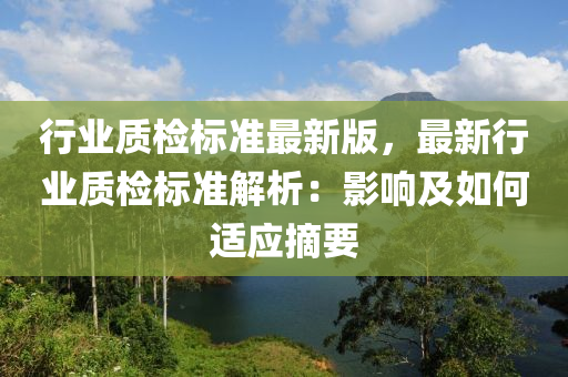 行業(ye)質(zhi)檢標準最(zui)新(xin)版，最新(xin)行(xing)業(ye)質(zhi)檢(jian)標準(zhun)解析：影(ying)響(xiang)及(ji)如何(he)適應(ying)摘(zhai)要