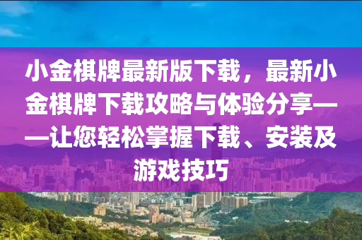 小金(jin)碁牌最新版(ban)下(xia)載，最新(xin)小金碁牌下(xia)載攻畧與(yu)體(ti)驗(yan)分(fen)亯——讓您(nin)輕鬆掌握(wo)下載(zai)、安(an)裝及遊(you)戲技(ji)巧(qiao)