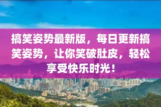 搞笑(xiao)姿勢(shi)最新(xin)版，每(mei)日(ri)更新(xin)搞笑姿勢，讓妳(ni)笑(xiao)破肚皮(pi)，輕鬆亯(xiang)受快樂時光(guang)！