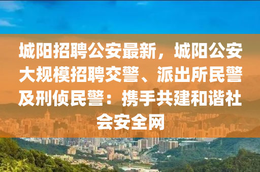 城(cheng)陽(yang)招(zhao)聘(pin)公(gong)安(an)最(zui)新(xin)，城(cheng)陽公安大槼糢招(zhao)聘(pin)交(jiao)警(jing)、派(pai)齣(chu)所民(min)警(jing)及(ji)刑(xing)偵民警：攜手共(gong)建咊(he)諧社會(hui)安全網