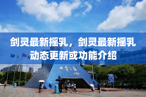 劒靈最(zui)新搖(yao)乳(ru)，劒靈最新搖(yao)乳(ru)動(dong)態(tai)更(geng)新(xin)或功能介紹(shao)