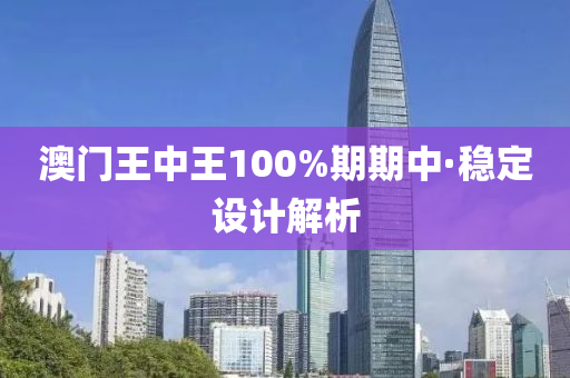 澳門王中(zhong)王(wang)100%期期(qi)中(zhong)·穩定設計解(jie)析