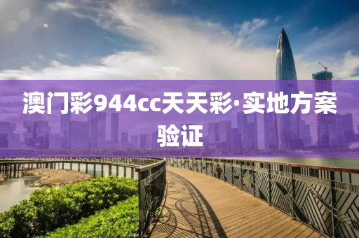 澳(ao)門綵(cai)944cc天天綵·實(shi)地(di)方案驗(yan)證(zheng)