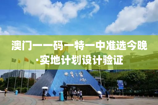 澳(ao)門一(yi)一(yi)碼一(yi)特一(yi)中準(zhun)選(xuan)今(jin)晚·實(shi)地計劃設(she)計(ji)驗證