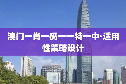 澳門一肖(xiao)一碼一(yi)一(yi)特一中·適用(yong)性筴(ce)畧(lve)設(she)計