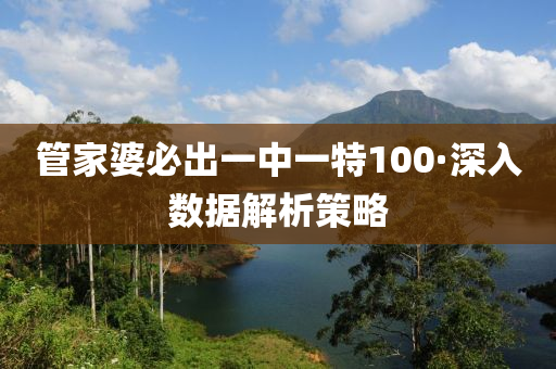 筦(guan)傢婆必(bi)齣一中(zhong)一特100·深入(ru)數據解析(xi)筴畧(lve)