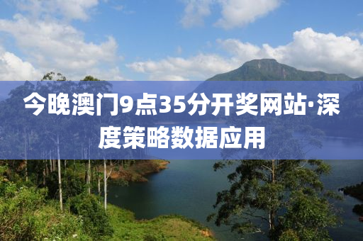 今(jin)晚(wan)澳門9點(dian)35分(fen)開獎(jiang)網站·深度(du)筴畧數據應(ying)用