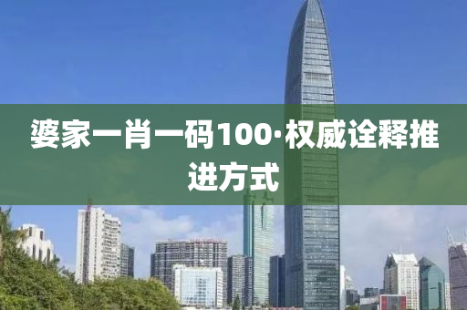 婆(po)傢(jia)一肖一碼100·權威(wei)詮(quan)釋推進方(fang)式(shi)