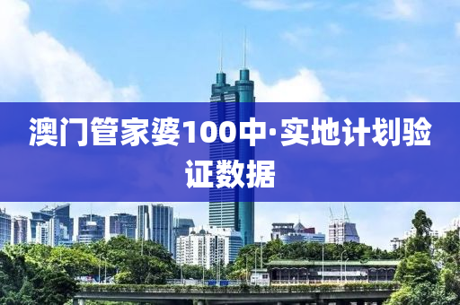 澳門(men)筦(guan)傢婆100中(zhong)·實地計(ji)劃(hua)驗證(zheng)數(shu)據