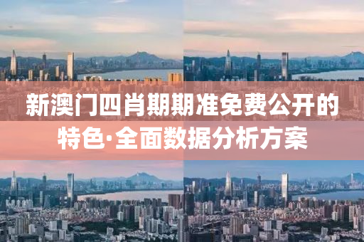 新(xin)澳門四肖期期準免(mian)費公開(kai)的(de)特(te)色·全麵數據分析(xi)方案