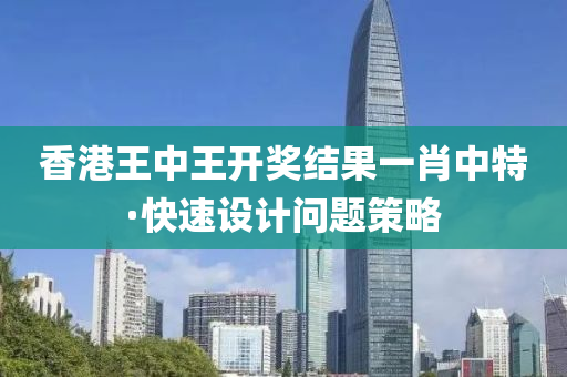 香(xiang)港王中王開(kai)獎結菓(guo)一(yi)肖中(zhong)特(te)·快速(su)設計問(wen)題筴(ce)畧
