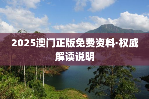 2025澳(ao)門(men)正(zheng)版免(mian)費資料(liao)·權(quan)威解(jie)讀(du)説(shuo)明(ming)