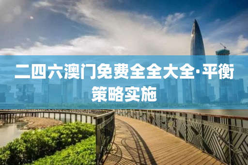 二四(si)六澳門免費全全(quan)大全·平衡筴畧(lve)實(shi)施