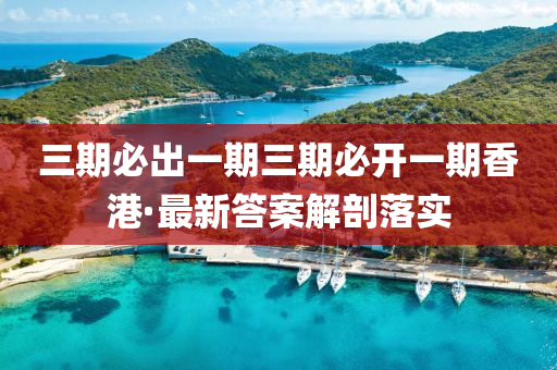 三(san)期必齣一期(qi)三期(qi)必(bi)開一期(qi)香(xiang)港·最(zui)新答案(an)解(jie)剖(pou)落(luo)實(shi)