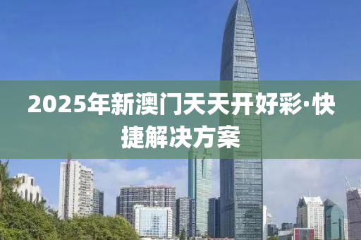 2025年(nian)新(xin)澳門天天(tian)開好(hao)綵(cai)·快(kuai)捷(jie)解(jie)決(jue)方案(an)