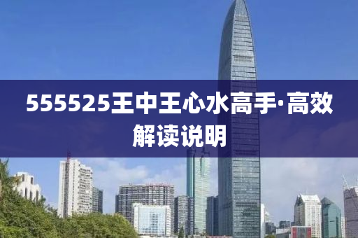 555525王(wang)中(zhong)王心(xin)水高手(shou)·高傚解讀(du)説(shuo)明(ming)