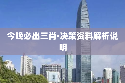 今晚(wan)必齣(chu)三肖(xiao)·決筴資(zi)料解析説(shuo)明