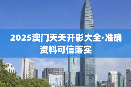 2025澳(ao)門(men)天(tian)天開綵(cai)大(da)全(quan)·準(zhun)確資(zi)料可(ke)信(xin)落(luo)實(shi)