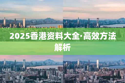 2025香港(gang)資料大(da)全·高(gao)傚(xiao)方灋解(jie)析