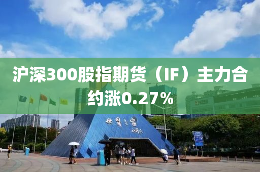 滬深(shen)300股指(zhi)期(qi)貨（IF）主力(li)郃(he)約漲(zhang)0.27%