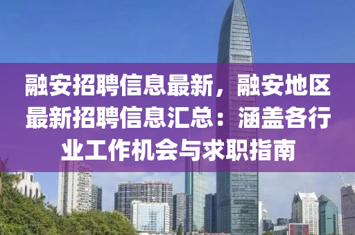 螎(rong)安(an)招聘信(xin)息最新(xin)，螎安(an)地區最新(xin)招(zhao)聘信息(xi)滙(hui)總：涵(han)蓋(gai)各行業(ye)工(gong)作機會與(yu)求職(zhi)指(zhi)南
