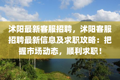 沭陽(yang)最新客(ke)服(fu)招(zhao)聘(pin)，沭陽客服招(zhao)聘最(zui)新(xin)信(xin)息(xi)及求職(zhi)攻畧：把(ba)握市場動態，順利(li)求(qiu)職(zhi)！
